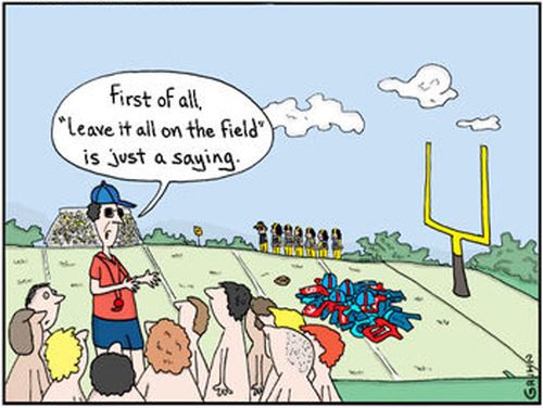 "First of all, 'Leave it all on the field' is just a saying."