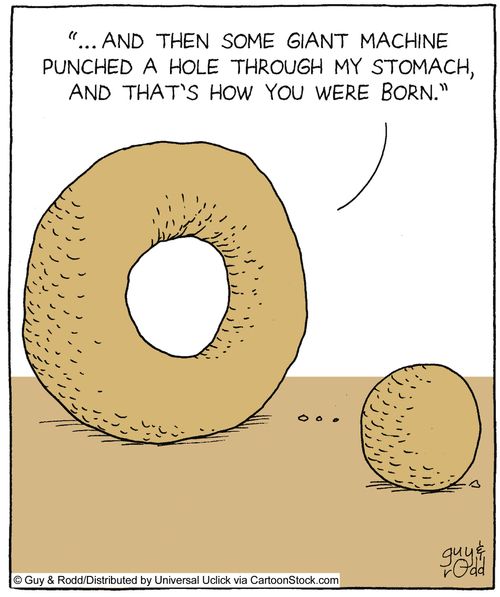 '... and then some giant machine punched a hole through my stomach, and that's how you were born.'
