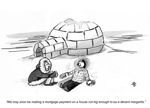 'We may soon be making a mortgage payment on a house not big enough to be a decent margarita.'