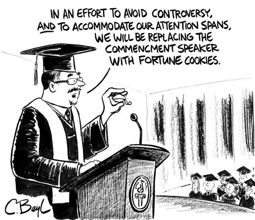 "In an effort to avoid controversy, and to accommodate our attention spans, we will be replacing the commencement speaker with fortune cookies."