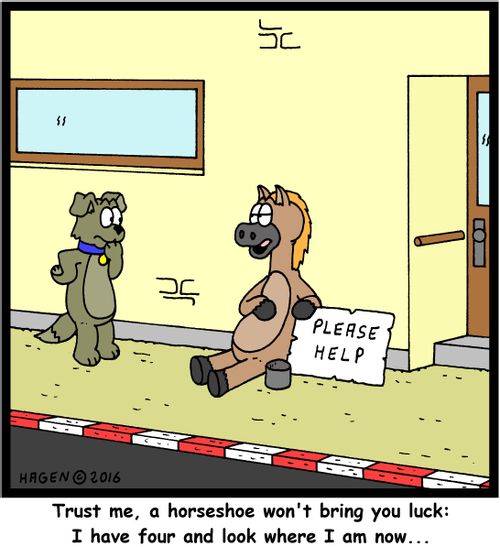 "Trust me, a horseshoe won't bring you luck: I have four and look where I am now..."