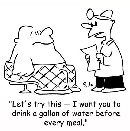 'Let's try this -- I want you to drink a gallon of water before every meal.'