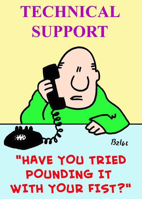 TECHNICAL SUPPORT, 'Have you tried pounding it with your fist?'