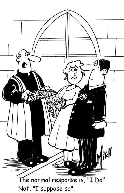The normal response is 'I Do'. Not, 'I Suppose So'.