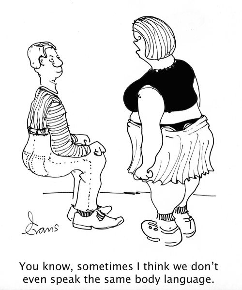 'You know, sometimes I think we don't even speak the same body language.'