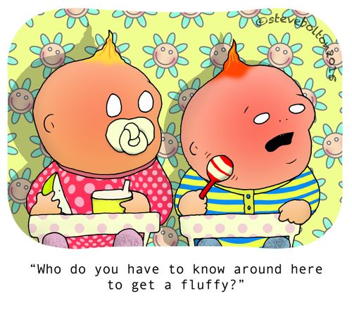"Who do you have to know around here to get a fluffy?"