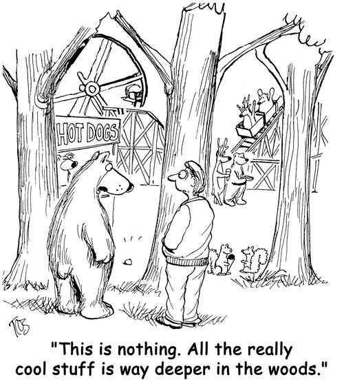 '...All the really cool stuff is way deeper in the woods.'