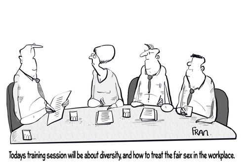 "Today's training session will be about diversity and how to treat the fair sex in the workplace."