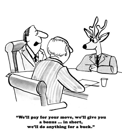 "We'll pay for your move, we'll give you a bonus...in short, we'll do anything for a buck."