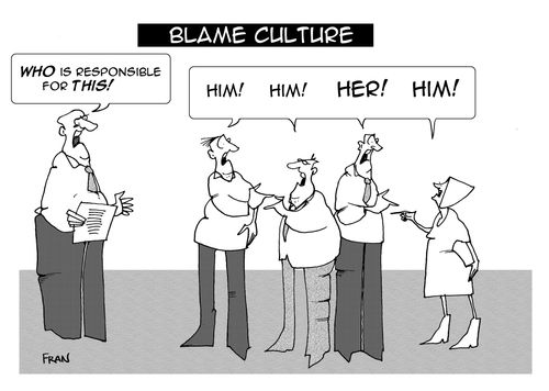 "Blame culture...who is reponsible for this?" "Him..him..him...her..."