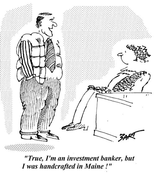 "True I'm an investment banker, but I was handcrafted in Maine!"