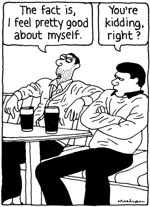 'The fact is, I feel pretty good about myself.' 'You're kidding, right?'
