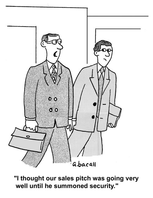 "I thought our sales pitch was going very well until he summoned security."