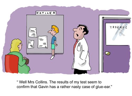 "Well Mrs Collins. The results of my test seem to confirm that Gavin has a rather nasty case of glue-ear."