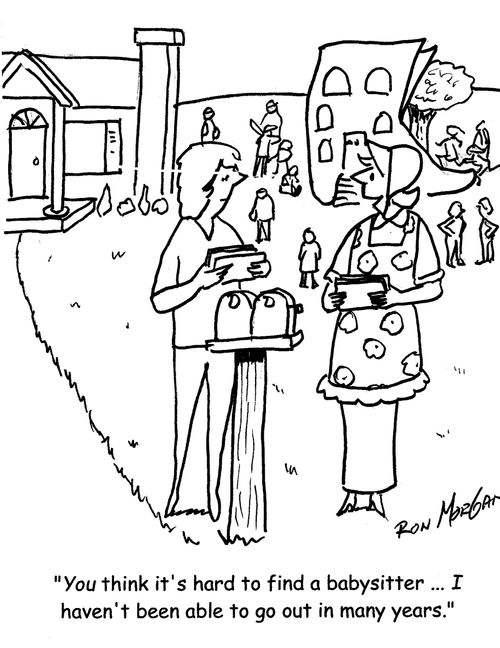 "You think it's hard to find a babysitter ... I haven't been able to go out in many ears."