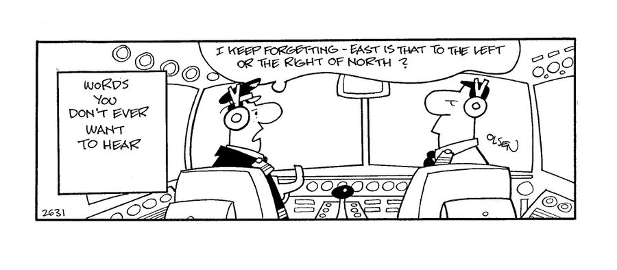 Words you don't ever want to hear:  a pilot saying 'I keep forgetting - East: is that to the left or right of north?'