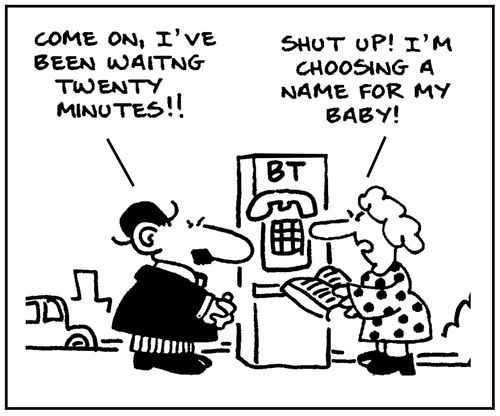 'Come on, I've been waiting twenty minutes.' - 'Shut up. I'm choosing a name for my baby.'