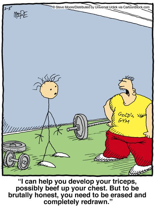 'I can help you develop your triceps, possibly beef up your chest. But to be brutally honest, you need to be erased and completely redrawn.'