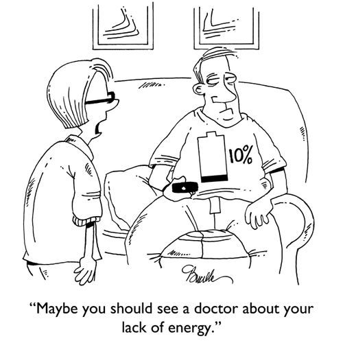 "Maybe you should see a doctor about your lack of energy."