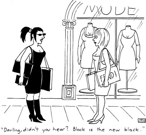 'Darling, didn't you hear? Black is the new black.'