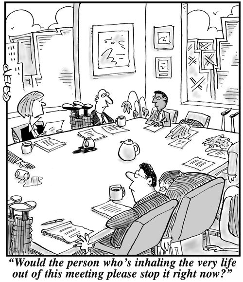 'Would the person who's inhaling the very life out of this meeting please stop it right now?'