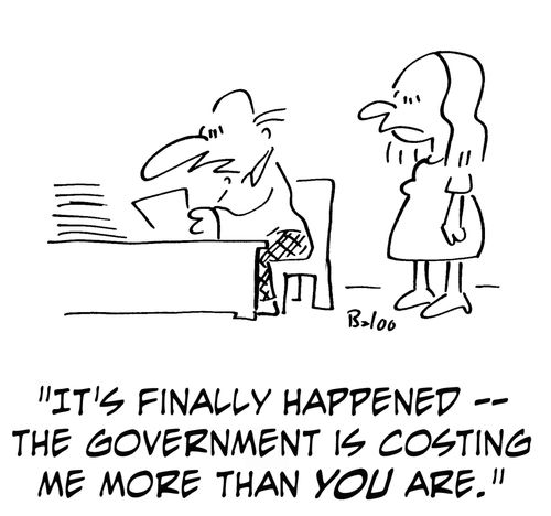 'It's finally happened -- the Government is costing me more than you are!'