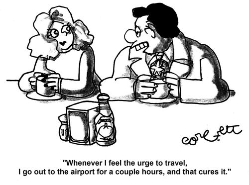 'Whenever I feel the urge to travel, I go out to the airport for a couple hours, and that cures it.'