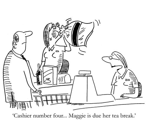 'Cashier number four... Maggie is due her tea break.'