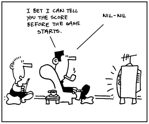 'I bet I can tell you the score before the game starts. Nil-nil.'
