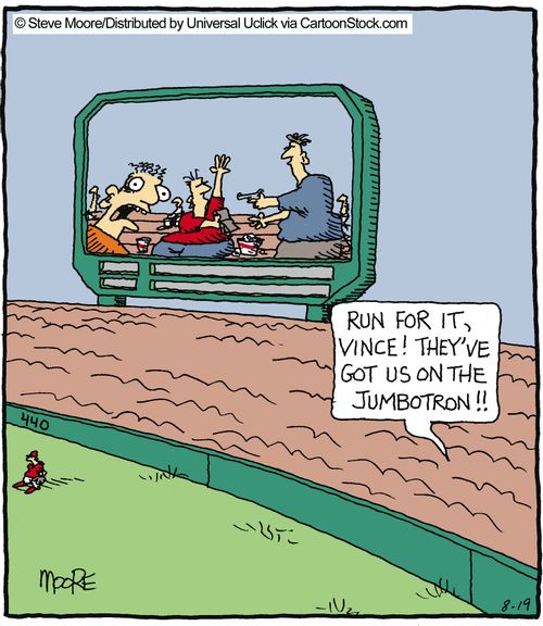 'Run for it, Vince! They've got us on the jumbotron!!'