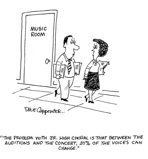 'The problem with Jr. High Choral is that between the auditions and the concert, 20% of the voices can change.'