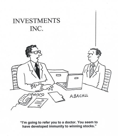 'I'm going to refer you to a doctor. You seem to have developed immunity to winning stocks.'