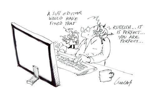 'A sub editor would have fixed that. . . Rubbish. . . It is perfect. . . you are perfect.'
