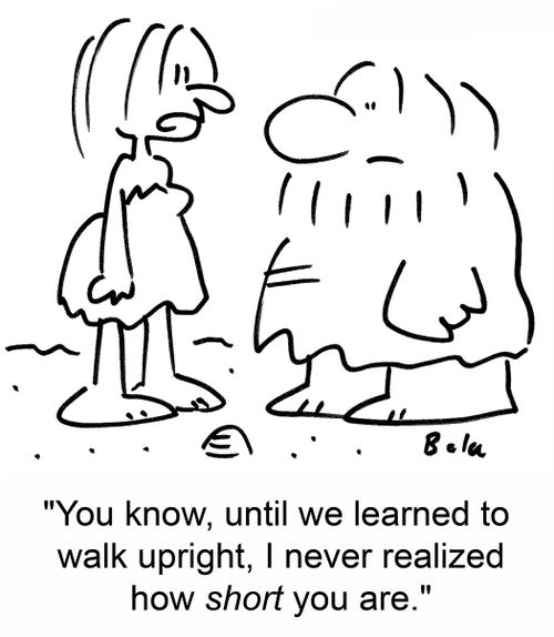 'You know, until we learned to walk upright, I never realized how short you are.'