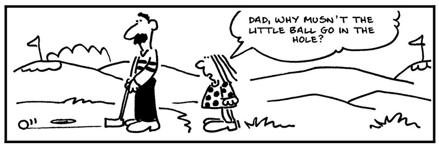 'Dad, why musn't the little ball go in the hole?'