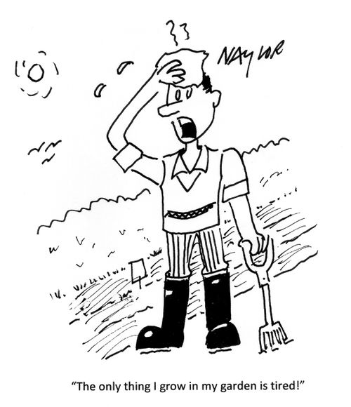 'The only thing I grow in my garden is tired!'