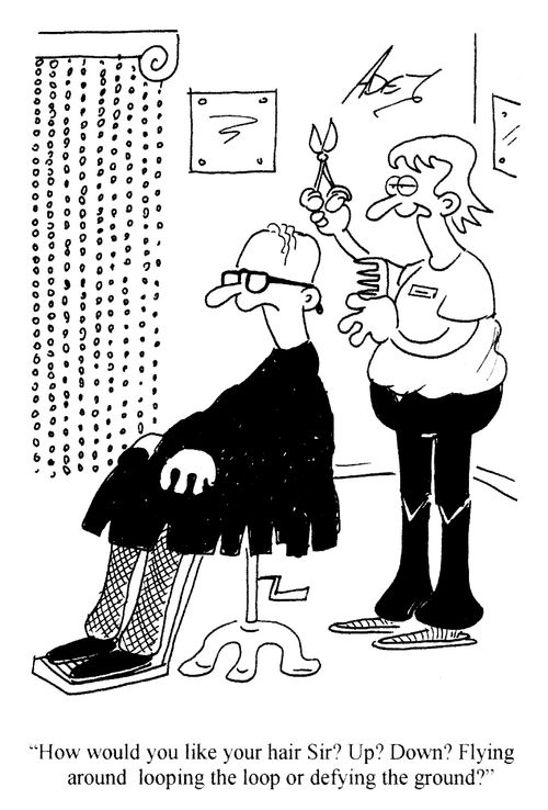 'How would you like your hair Sir? Up? Down? Flying around looping the loop or defying the ground?'