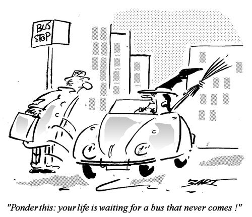 "Ponder This - your life is waiting for a bus that never comes!"