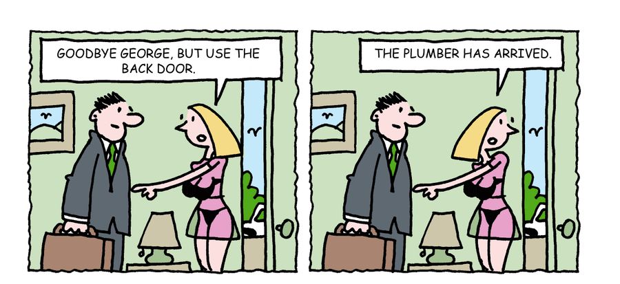 "Goodbye George, but use the back door. The plumber has arrived."