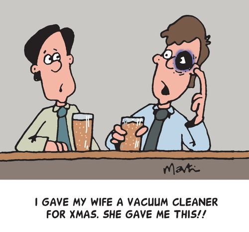 'I gave my wife a vacuum cleaner for Xmas. She gave me this!!'