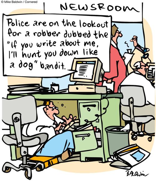 Newsroom: 'Police are on the lookout for a robber dubbed the 'if you write about me I'll hunt you down like a dog' bandit.' 