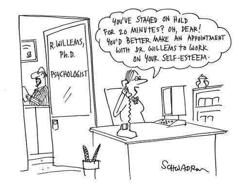 'You've stayed on hold for 20 minutes? Oh, dear! You'd better make an appointment with Dr. Willems to work on your self-esteem.'