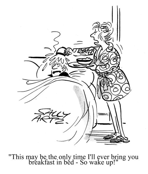 'This may be the only time I'll ever bring you breakfast in bed - So wake up!'