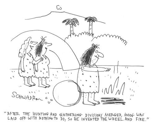 "After the hunting and gathering divisions merged, Moog was laid off with nothing to do, so he invented the wheel and fire."