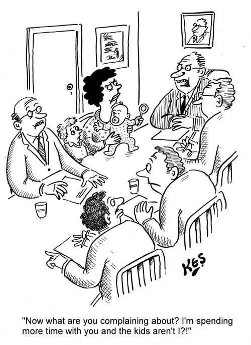 'Now what are you complaining about? I'm spending more time with you and the kids aren't I?!'
