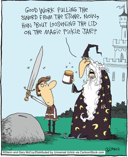 'Good work pulling the sword from the stone. Now, how 'bout loosening the lid on the magic pickle jar?'