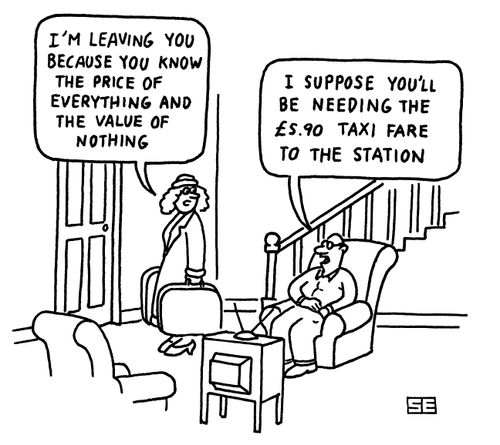 'I'm leaving you because you know the price of everything and the value of nothing.'
