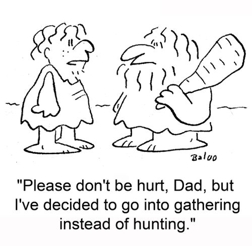 'Please don't be hurt, Dad, but I've decided to go into gathering instead of hunting.'