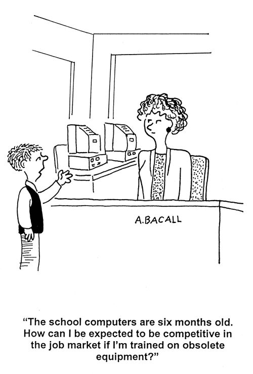 'The school computers are six months old.  How can I be expected to be competitive in the job market if I'm trained on obsolete equipment?'