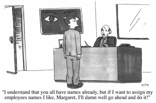 I understand you all have names already, but if I want to assign my employees names I like, Margeret, I'll damn well go ahead and do it!